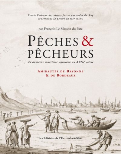 Pêches et Pêcheurs en Aquitaine au XVIII° siècle (Tome I)