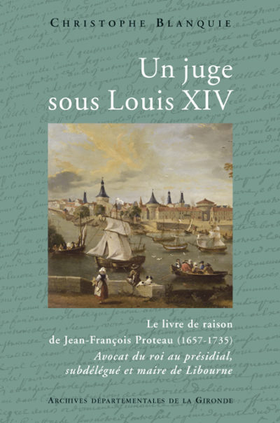 Un juge sous Louis XIV - Livre de raison de J.-François Proteau