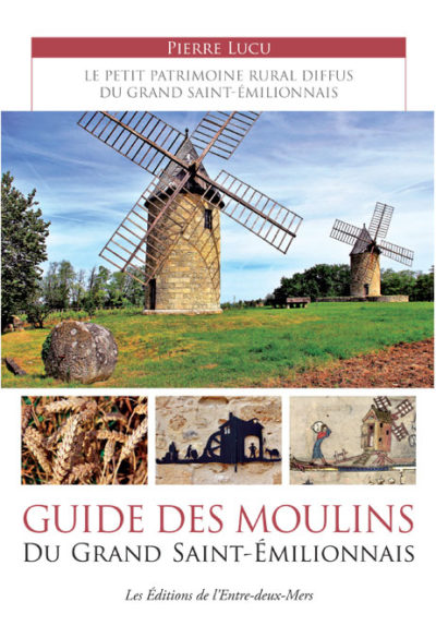 Guide des Moulins à eau, à vent et moulins-bateaux du Grand Saint-Emilionnais